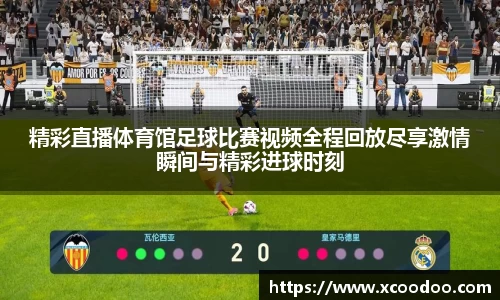 精彩直播体育馆足球比赛视频全程回放尽享激情瞬间与精彩进球时刻
